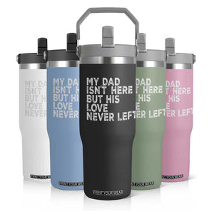 My Dad Isn't Here But His Love Never Left Memorial Father Flip Straw Tumbler TS11 Print Your Wear