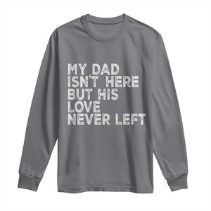 My Dad Isn't Here But His Love Never Left Memorial Father Long Sleeve Shirt TS11 Charcoal Print Your Wear