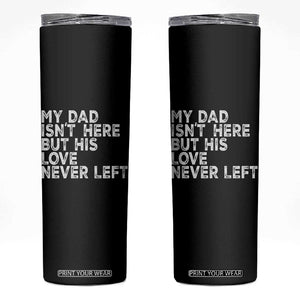 My Dad Isn't Here But His Love Never Left Memorial Father Skinny Tumbler TS11 Black Print Your Wear