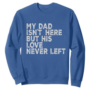 My Dad Isn't Here But His Love Never Left Memorial Father Sweatshirt TS11 Royal Blue Print Your Wear