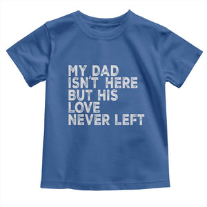 My Dad Isn't Here But His Love Never Left Memorial Father Toddler T Shirt TS11 Royal Blue Print Your Wear