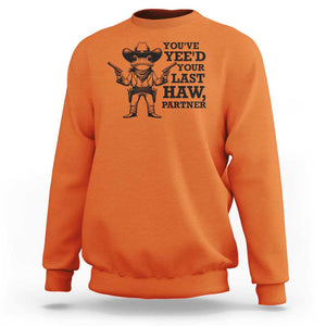 Funny Cowboy Frog Sweatshirt Vintage You've Yee'd Your Last Haw Partner TS11 Orange Print Your Wear