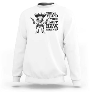 Funny Cowboy Frog Sweatshirt Vintage You've Yee'd Your Last Haw Partner TS11 White Print Your Wear