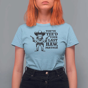 Funny Cowboy Frog T Shirt For Women Vintage You've Yee'd Your Last Haw Partner TS11 Light Blue Print Your Wear