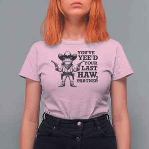 Funny Cowboy Frog T Shirt For Women Vintage You've Yee'd Your Last Haw Partner TS11 Light Pink Print Your Wear