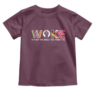 Woke It's Not The Insult You Think It Is Toddler T Shirt Feminist Social Justice TS11 Maroon Print Your Wear