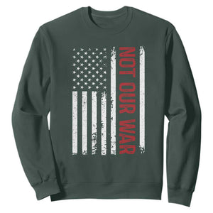 Not Our War Vintage American Flag Sweatshirt Pacifists Peace TS11 Dark Forest Green Print Your Wear