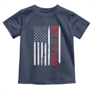 Not Our War Vintage American Flag Toddler T Shirt Pacifists Peace TS11 Navy Print Your Wear