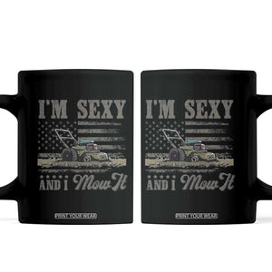 Funny I Am Sexy And I Mow It Coffee Mug Gardening Lawn Mower American Flag Fathers Day TS11 Black Print Your Wear