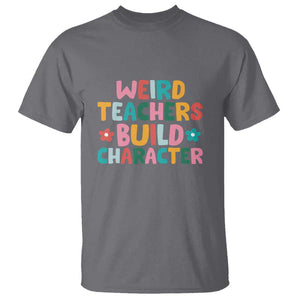 Teacher's Quote T Shirt Weird Teacher Build Character Colorful Flowers TS11 Charcoal Print Your Wear