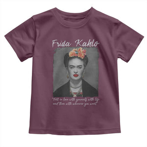 Frida Kahlo Toddler T Shirt Fall In Love With Yourself With Life And Then Whoever You Want TS11 Maroon Print Your Wear