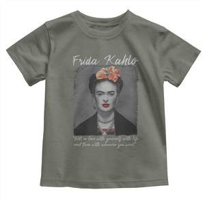 Frida Kahlo Toddler T Shirt Fall In Love With Yourself With Life And Then Whoever You Want TS11 Military Green Print Your Wear