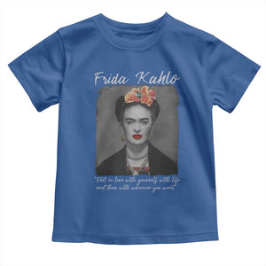 Frida Kahlo Toddler T Shirt Fall In Love With Yourself With Life And Then Whoever You Want TS11 Royal Blue Print Your Wear