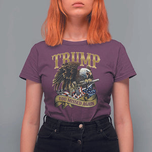 Trump Support T Shirt For Women You Missed Again Eagle Gun Vintage American Flag TS11 Maroon Print Your Wear