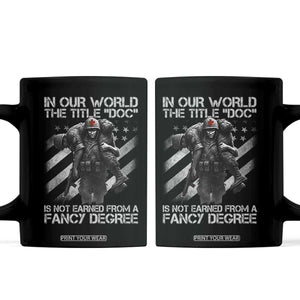 Combat Medic Coffee Mug In Our World The Title Doc Is Not Earned Form A Fancy Degree TS11 Black Print Your Wear