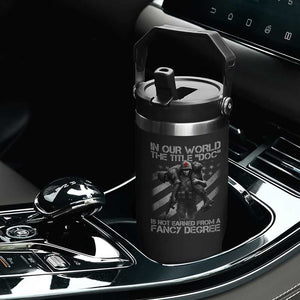 Combat Medic Flip Straw Tumbler In Our World The Title Doc Is Not Earned Form A Fancy Degree TS11 Print Your Wear