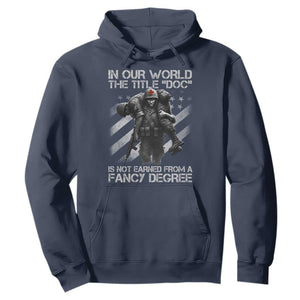 Combat Medic Hoodie In Our World The Title Doc Is Not Earned Form A Fancy Degree TS11 Navy Print Your Wear