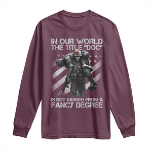 Combat Medic Long Sleeve Shirt In Our World The Title Doc Is Not Earned Form A Fancy Degree TS11 Maroon Print Your Wear