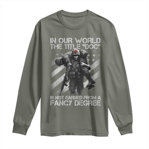 Combat Medic Long Sleeve Shirt In Our World The Title Doc Is Not Earned Form A Fancy Degree TS11 Military Green Print Your Wear