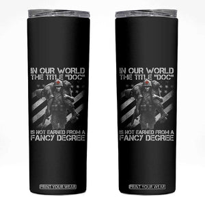 Combat Medic Skinny Tumbler In Our World The Title Doc Is Not Earned Form A Fancy Degree TS11 Black Print Your Wear