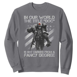 Combat Medic Sweatshirt In Our World The Title Doc Is Not Earned Form A Fancy Degree TS11 Charcoal Print Your Wear