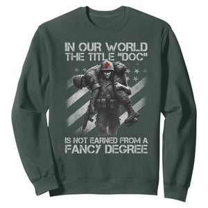Combat Medic Sweatshirt In Our World The Title Doc Is Not Earned Form A Fancy Degree TS11 Dark Forest Green Print Your Wear