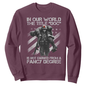 Combat Medic Sweatshirt In Our World The Title Doc Is Not Earned Form A Fancy Degree TS11 Maroon Print Your Wear