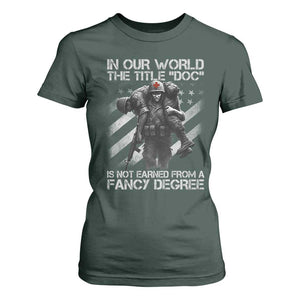 Combat Medic T Shirt For Women In Our World The Title Doc Is Not Earned Form A Fancy Degree TS11 Dark Forest Green Print Your Wear