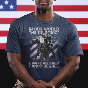 Combat Medic T Shirt In Our World The Title Doc Is Not Earned Form A Fancy Degree TS11 Navy Print Your Wear