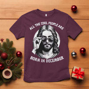 All The Cool People Are Born In December T Shirt Funny Christmas December Birthday Jesus TS11 Maroon Print Your Wear