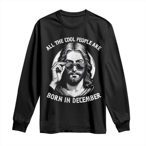 All The Cool People Are Born In December Long Sleeve Shirt Funny Christmas December Birthday Jesus TS11 Black Print Your Wear
