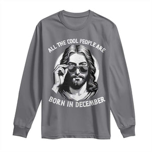 All The Cool People Are Born In December Long Sleeve Shirt Funny Christmas December Birthday Jesus TS11 Charcoal Print Your Wear