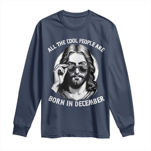 All The Cool People Are Born In December Long Sleeve Shirt Funny Christmas December Birthday Jesus TS11 Navy Print Your Wear