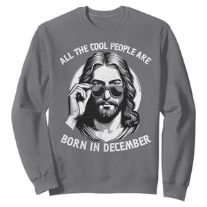 All The Cool People Are Born In December Sweatshirt Funny Christmas December Birthday Jesus TS11 Charcoal Print Your Wear