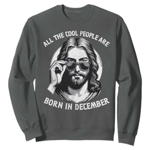 All The Cool People Are Born In December Sweatshirt Funny Christmas December Birthday Jesus TS11 Dark Heather Print Your Wear