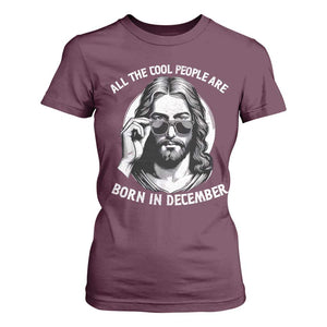 All The Cool People Are Born In December T Shirt For Women Funny Christmas December Birthday Jesus TS11 Maroon Print Your Wear