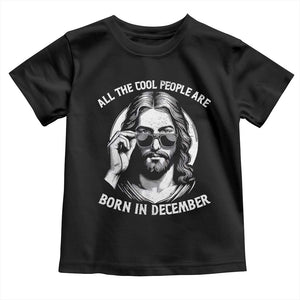 All The Cool People Are Born In December Toddler T Shirt Funny Christmas December Birthday Jesus TS11 Black Print Your Wear