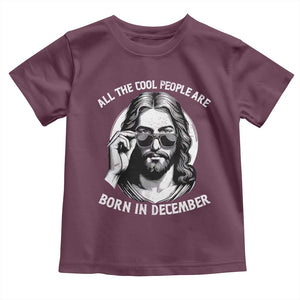 All The Cool People Are Born In December Toddler T Shirt Funny Christmas December Birthday Jesus TS11 Maroon Print Your Wear