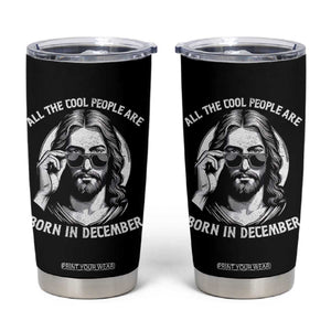 All The Cool People Are Born In December Tumbler Cup Funny Christmas December Birthday Jesus TS11 Black Print Your Wear