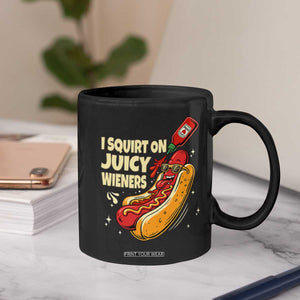 Funny I Squirt On Juicy Wieners Coffee Mug Inappropriate Dirty Adult Humor Hot Dog Joke TS11 Print Your Wear