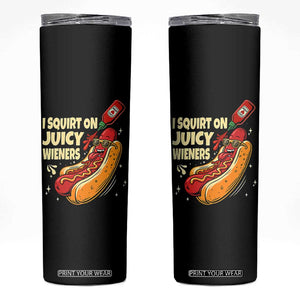 Funny I Squirt On Juicy Wieners Skinny Tumbler Inappropriate Dirty Adult Humor Hot Dog Joke TS11 Black Print Your Wear