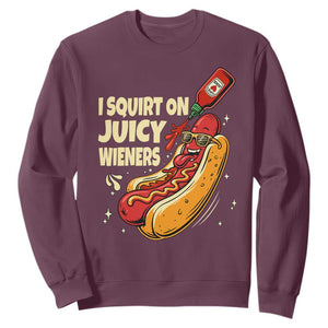 Funny I Squirt On Juicy Wieners Sweatshirt Inappropriate Dirty Adult Humor Hot Dog Joke TS11 Maroon Print Your Wear
