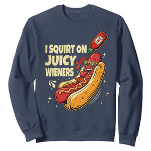 Funny I Squirt On Juicy Wieners Sweatshirt Inappropriate Dirty Adult Humor Hot Dog Joke TS11 Navy Print Your Wear