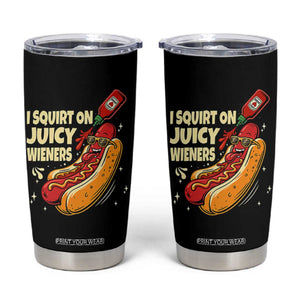 Funny I Squirt On Juicy Wieners Tumbler Cup Inappropriate Dirty Adult Humor Hot Dog Joke TS11 Black Print Your Wear