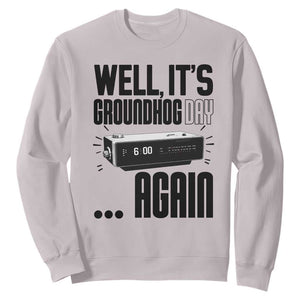 Well Its Groundhog Day Again Sweatshirt Funny Woodchuck Groundhog TS11 Ice Gray Print Your Wear