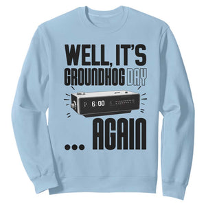 Well Its Groundhog Day Again Sweatshirt Funny Woodchuck Groundhog TS11 Light Blue Print Your Wear