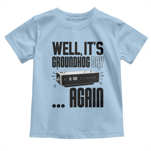 Well Its Groundhog Day Again Toddler T Shirt Funny Woodchuck Groundhog TS11 Light Blue Print Your Wear