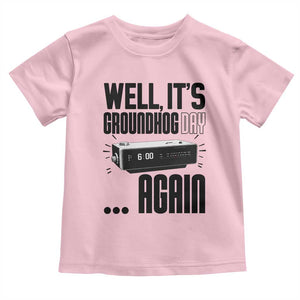 Well Its Groundhog Day Again Toddler T Shirt Funny Woodchuck Groundhog TS11 Light Pink Print Your Wear