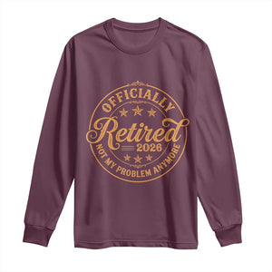 Retirement 2026 Long Sleeve Shirt - Funny Officially Retired Not My Problem Anymore Vintage TS11 Maroon Print Your Wear