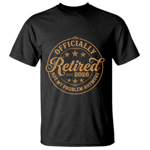 Retirement 2026 T Shirt - Funny Officially Retired Not My Problem Anymore Vintage TS11 Black Print Your Wear